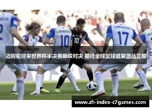 迈阿密迎来世界杯半决赛巅峰对决 期待全球足球盛宴激战正酣