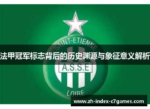 法甲冠军标志背后的历史渊源与象征意义解析