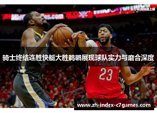 骑士终结连胜快艇大胜鹈鹕展现球队实力与磨合深度