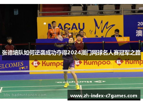 张德培队如何逆袭成功夺得2024澳门网球名人赛冠军之路 张德培队如何逆袭成功夺得2024澳门网球名人赛冠军之路