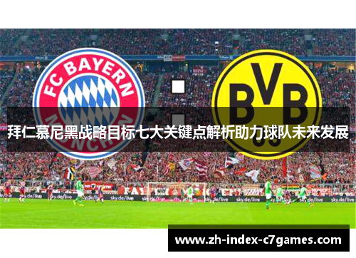 拜仁慕尼黑战略目标七大关键点解析助力球队未来发展 拜仁慕尼黑战略目标七大关键点解析助力球队未来发展