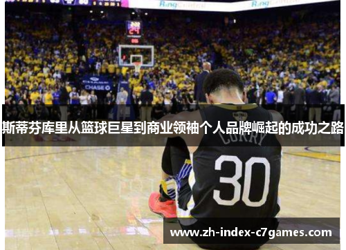 斯蒂芬库里从篮球巨星到商业领袖个人品牌崛起的成功之路 斯蒂芬库里从篮球巨星到商业领袖个人品牌崛起的成功之路