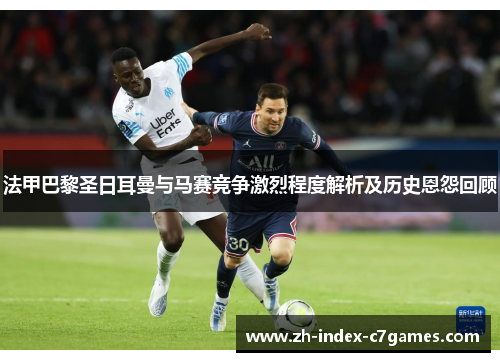 法甲巴黎圣日耳曼与马赛竞争激烈程度解析及历史恩怨回顾