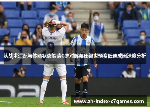 从战术适配与体能状态解读C罗对阵莱比锡世预赛低迷成因深度分析 从战术适配与体能状态解读C罗对阵莱比锡世预赛低迷成因深度分析