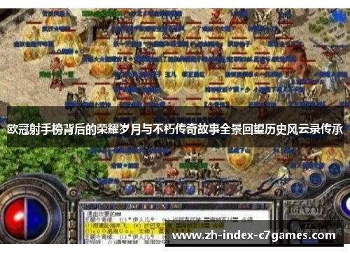 欧冠射手榜背后的荣耀岁月与不朽传奇故事全景回望历史风云录传承 欧冠射手榜背后的荣耀岁月与不朽传奇故事全景回望历史风云录传承