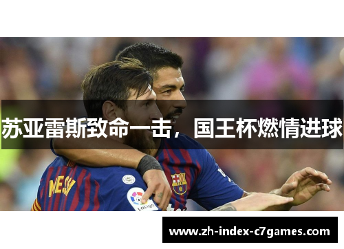 苏亚雷斯致命一击，国王杯燃情进球