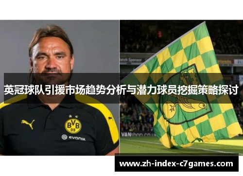 英冠球队引援市场趋势分析与潜力球员挖掘策略探讨 英冠球队引援市场趋势分析与潜力球员挖掘策略探讨